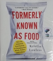 Formerly Known As Food - How the Industrial Food System Is Changing Our Minds, Bodies and Culture written by Kristin Lawless performed by Jennywren Walker on CD (Unabridged)
